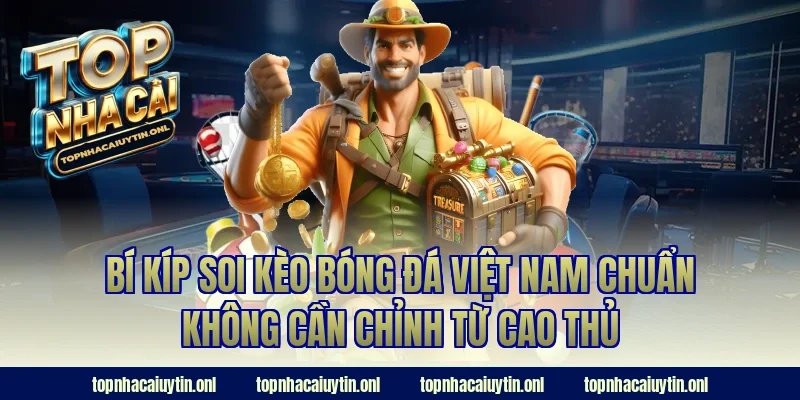 Bí kíp soi kèo bóng đá việt nam chuẩn không cần chỉnh từ cao thủ