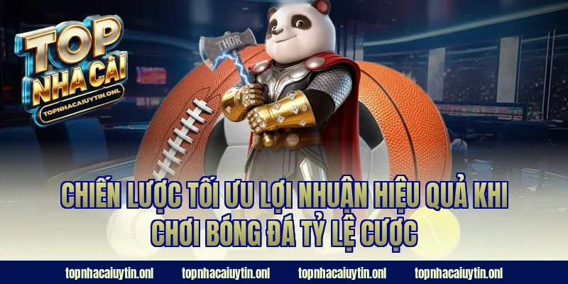 Chiến lược tối ưu lợi nhuận hiệu quả khi chơi bóng đá tỷ lệ cược