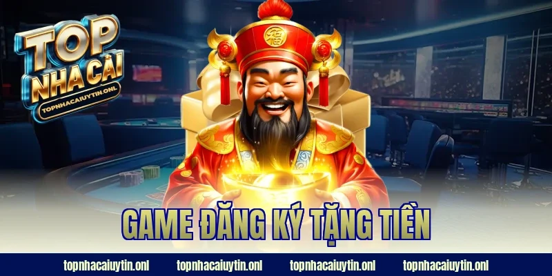 game đăng ký tặng tiền