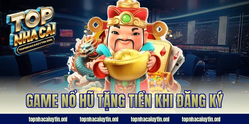 game nổ hũ tặng tiền khi đăng ký