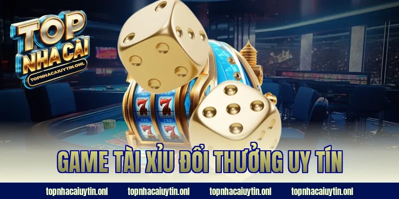 game tài xỉu đổi thưởng uy tín