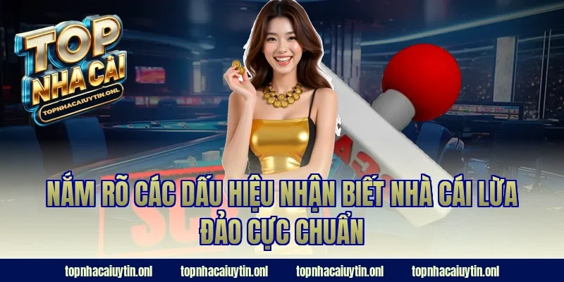 Nắm rõ các dấu hiệu nhận biết nhà cái lừa đảo cực chuẩn