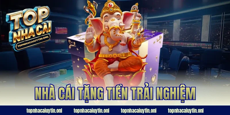 nhà cái tặng tiền trải nghiệm