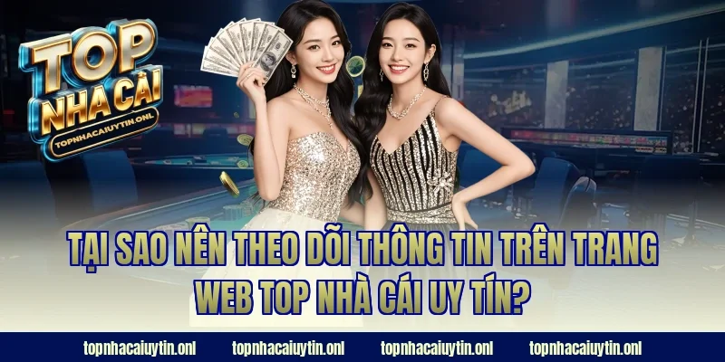 Tại sao nên theo dõi thông tin trên trang web Top nhà cái uy tín?