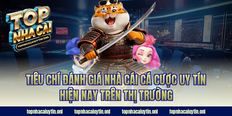 Tiêu chí đánh giá nhà cái cá cược uy tín hiện nay trên thị trường