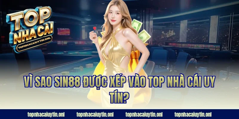 Vì sao Sin88 được xếp vào top nhà cái uy tín?